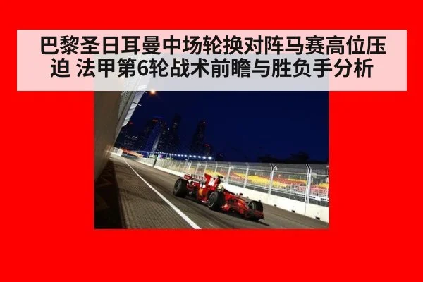 巴黎圣日耳曼中场轮换对阵马赛高位压迫 法甲第6轮战术前瞻与胜负手分析